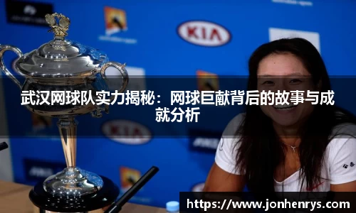 武汉网球队实力揭秘：网球巨献背后的故事与成就分析