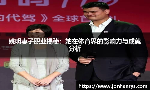 姚明妻子职业揭秘：她在体育界的影响力与成就分析