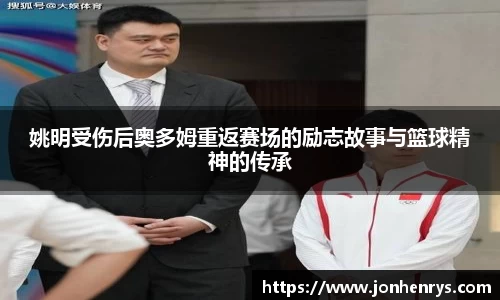 姚明受伤后奥多姆重返赛场的励志故事与篮球精神的传承