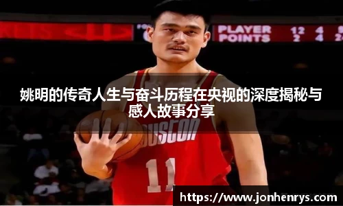 姚明的传奇人生与奋斗历程在央视的深度揭秘与感人故事分享