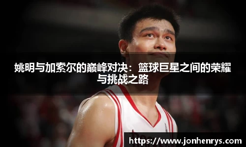 姚明与加索尔的巅峰对决：篮球巨星之间的荣耀与挑战之路