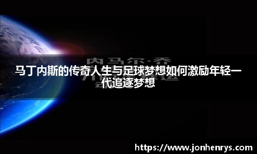 马丁内斯的传奇人生与足球梦想如何激励年轻一代追逐梦想