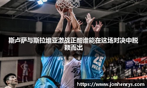斯卢萨与斯拉维亚激战正酣谁能在这场对决中脱颖而出