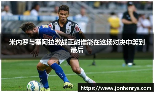 米内罗与塞阿拉激战正酣谁能在这场对决中笑到最后