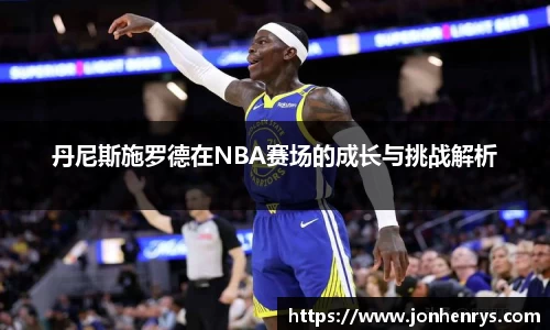 丹尼斯施罗德在NBA赛场的成长与挑战解析
